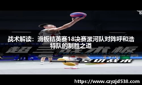 战术解读：滑板精英赛18决赛漯河队对阵呼和浩特队的制胜之道