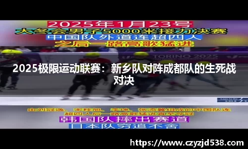2025极限运动联赛：新乡队对阵成都队的生死战对决